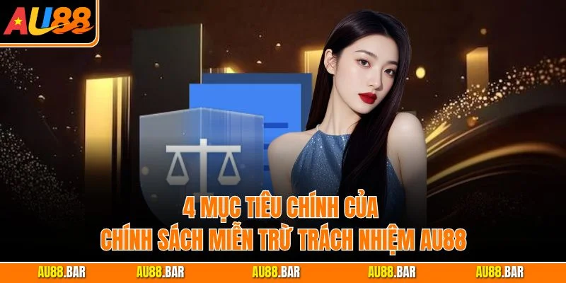 4 mục tiêu chính của chính sách miễn trừ trách nhiệm AU88