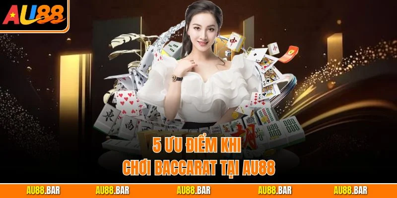 5 ưu điểm khi chơi Baccarat tại AU88