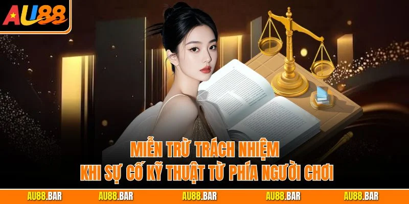 Miễn trừ trách nhiệm khi sự cố kỹ thuật từ phía người chơi