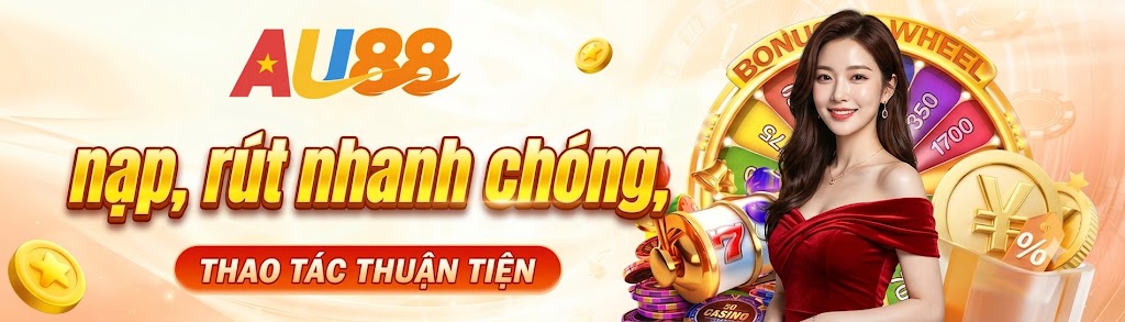 Nạp rút nhanh chóng, thao tác dễ dàng tại AU88